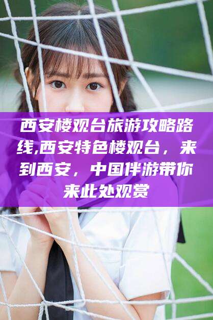 沁阳西安楼观台旅游攻略路线,西安特色楼观台，来到西安，中国伴游带你来此处观赏